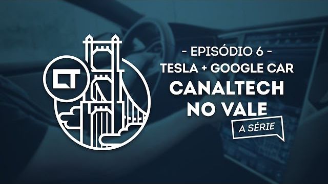 Tesla Motors e carro autônomo do Google (EP06) [Canaltech no Vale, a série]