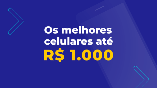 Os melhores celulares até R$ 1.000 de 2021