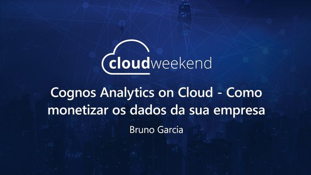 Cognos Analytics - Como monetizar os dados da sua empresa - Bruno Garcia