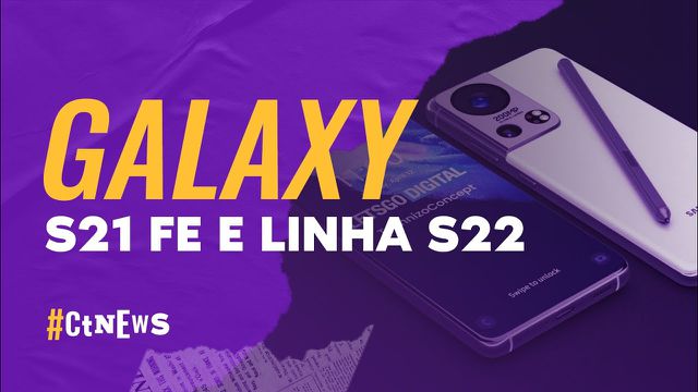 CT News — Lançamento dos Galaxy S21 FE e S22, celulares ficam mais caros e mais!