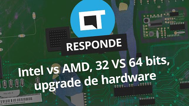 Intel vs AMD, 32 vs 64 bits, upgrade de hardware [CT Responde]