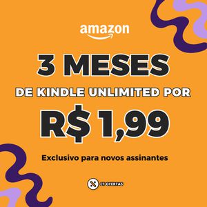 Kindle Unlimited - 3 Meses por apenas R$ 1,99 🔥📚