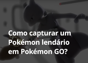 Como capturar um Pokémon lendário em Pokémon GO?