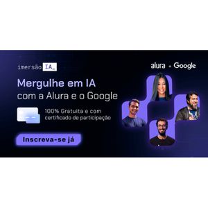Imersão: mergulhe em IA com a Alura e o Google | 100% gratuita, com certificado de participação e prêmios para os melhores projetos
