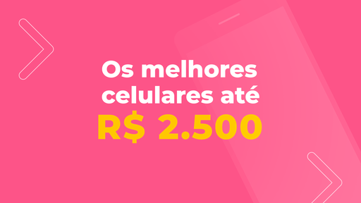 Os melhores celulares até R$ 2.500 de 2021