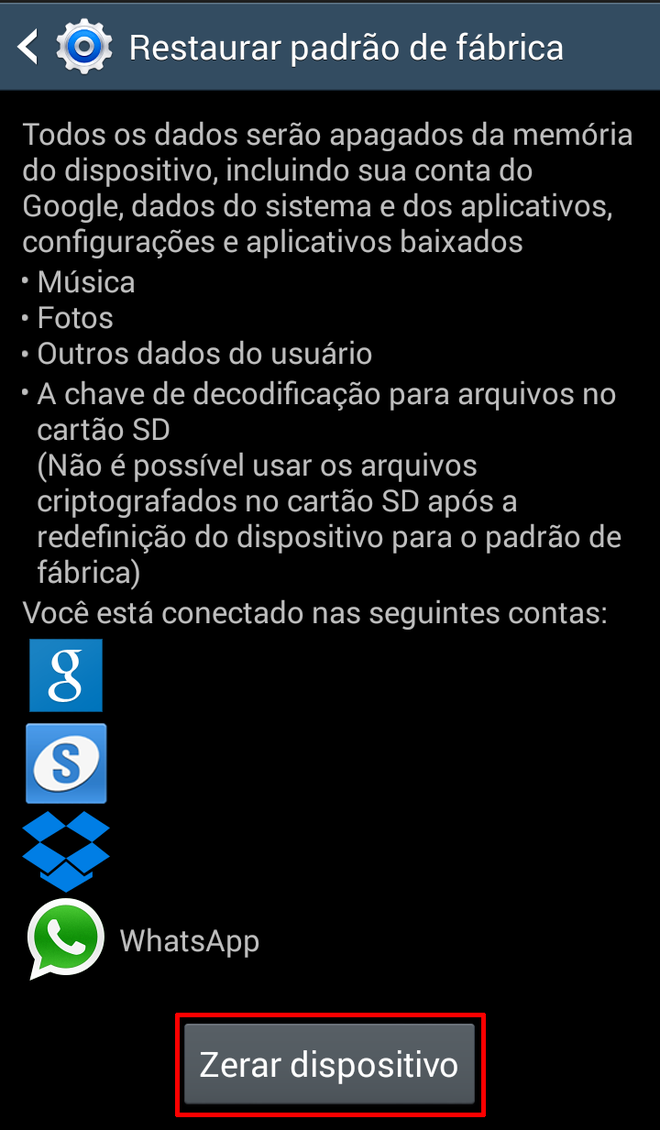 Confirmar a restauração do aparelho significa perder todas as informações armazenadas nele, incluindo mensagens, agenda de contatos, fotos, vídeos etc. Certifique-se de ter feito backup de todas as coisas importantes antes de selecionar Confirmar a restauração do aparelho significa perder todas as informações armazenadas nele, incluindo mensagens, agenda de contatos, fotos, vídeos etc. Certifique-se de ter feito backup de todas as coisas importantes antes de selecionar
