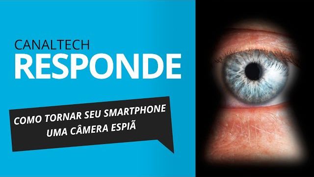 Como transformar seu smartphone em uma câmera espiã [CT Responde]