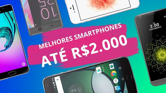 Os melhores smartphones de 2017 até R$ 2.000