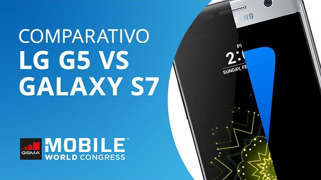 LG G5 VS Galaxy S7: comparamos os dois gigantes de 2016 [Comparativo | MWC 2016]