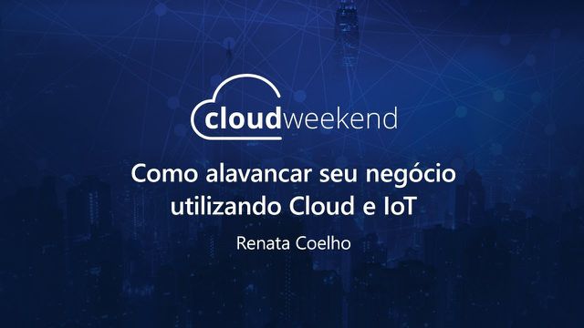 Como alavancar seu negócio utilizando Cloud e IoT - Renata Coelho