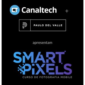 SMART PIXELS - Curso de Fotografia Mobile [CANALTECH + PAULO DEL VALLE]