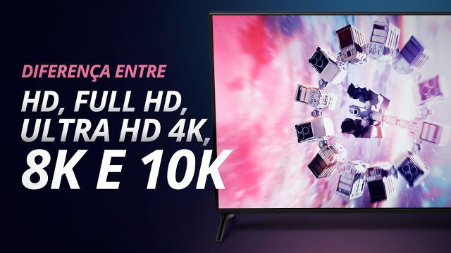 Qual é a diferença entre HD, Full HD, Ultra HD 4K, 8K e 10K?