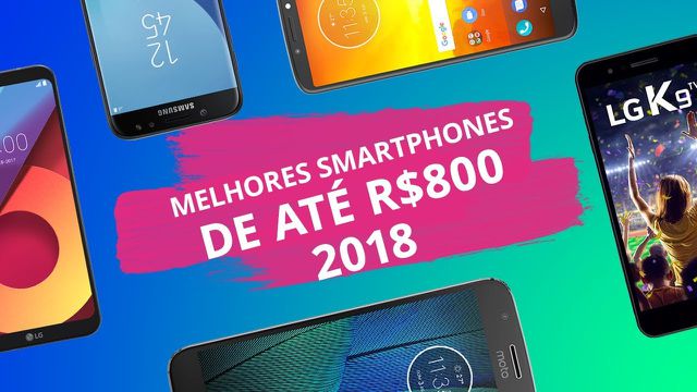 Os melhores smartphones até R$ 800 em 2018