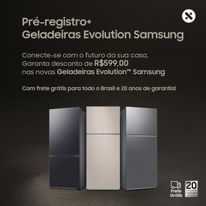 Pré-registro Geladeiras Evolution Samsung - Tenha um desconto de R$ 599 | Mais informações na descrição