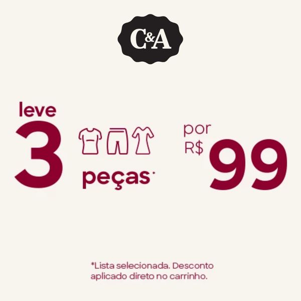 LEIA A DESCRIÇÃO | Leve 3 peças por R$ 99 na C&A | Válido em produtos selecionados + desconto direto no carrinho